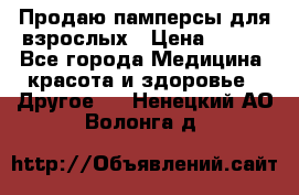 Продаю памперсы для взрослых › Цена ­ 700 - Все города Медицина, красота и здоровье » Другое   . Ненецкий АО,Волонга д.